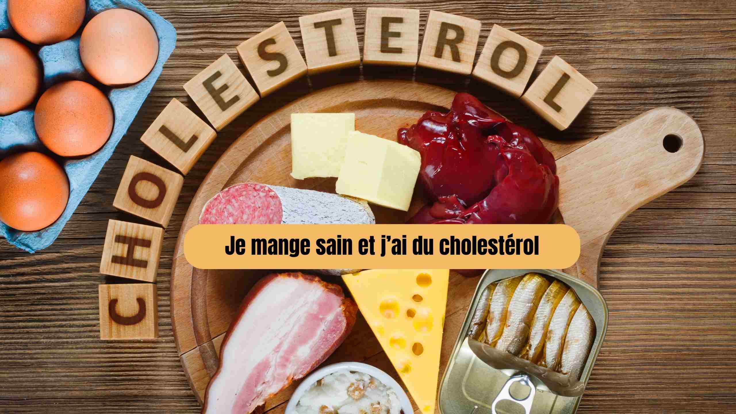 Je mange sain… mais j’ai du cholestérol : pourquoi ?