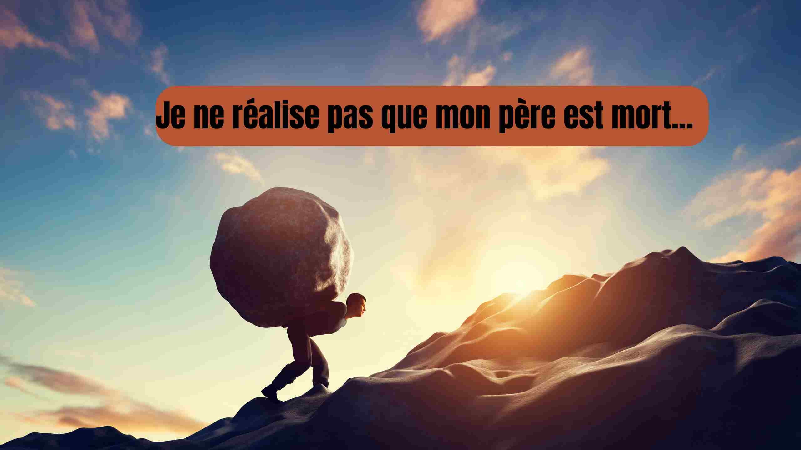Je ne réalise pas que mon père est mort...