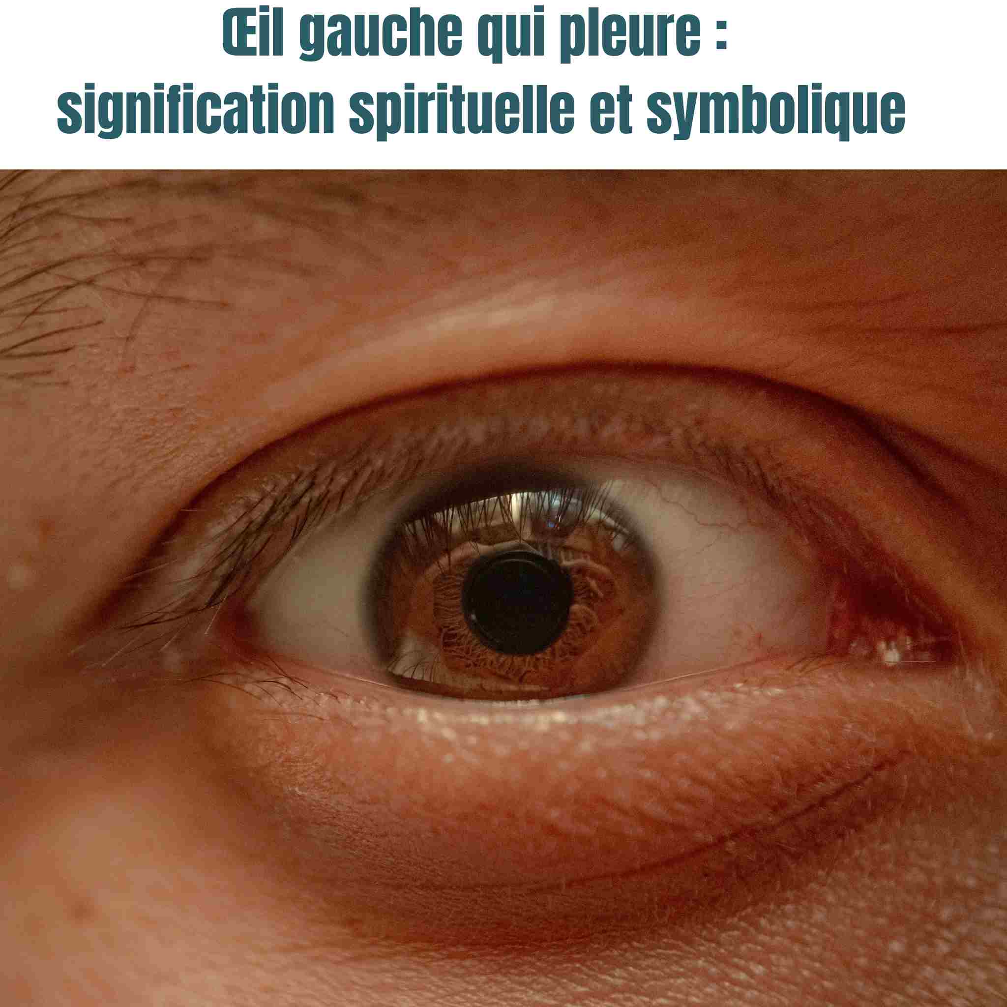 Œil gauche qui pleure : signification spirituelle et symbolique