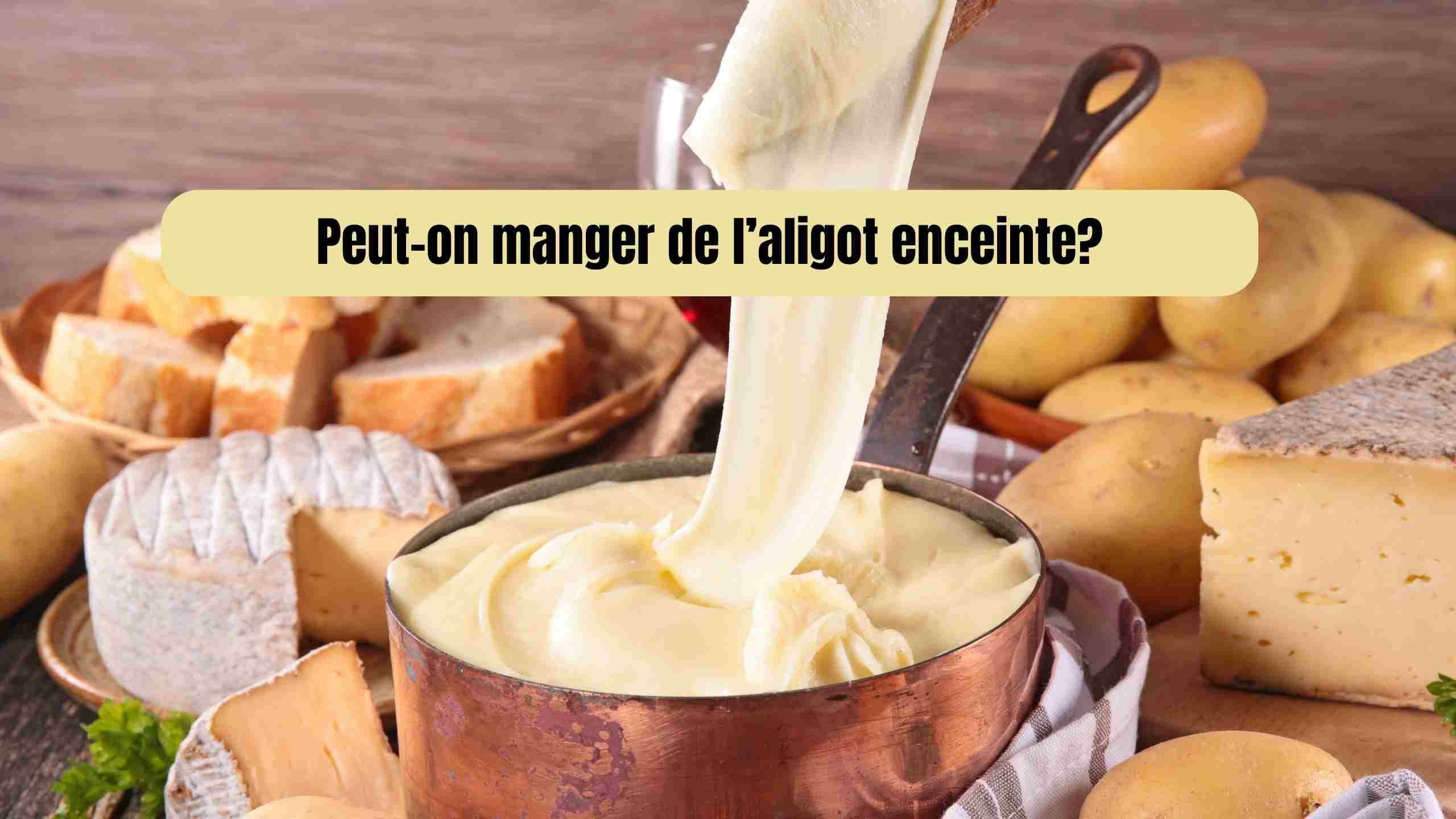 Aligot enceinte : peut-on en manger sans risque ?