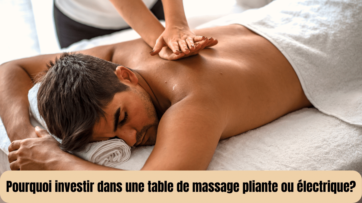 Pourquoi investir dans une table de massage pliante ou électrique?