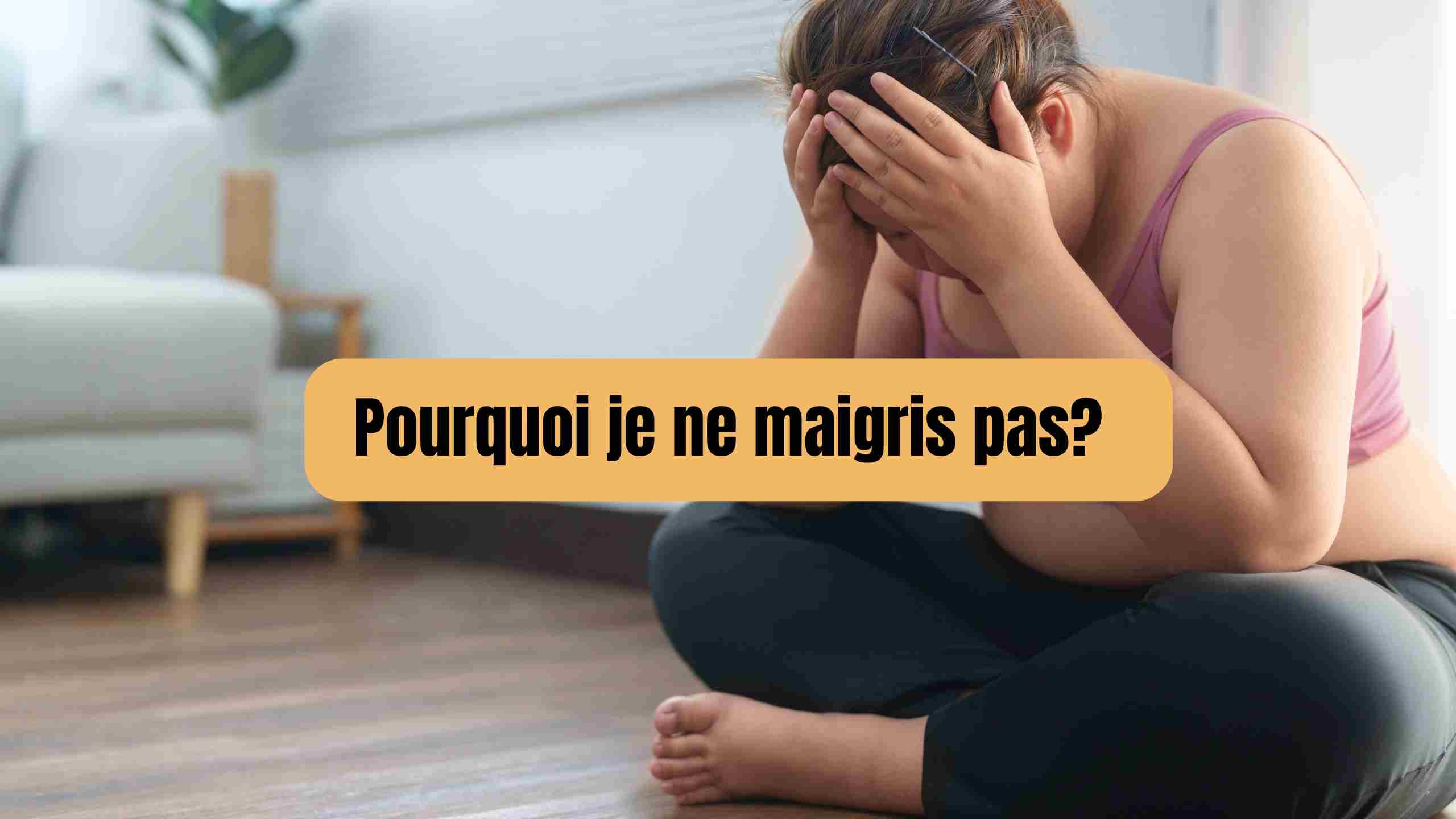 pourquoi je ne maigris pas