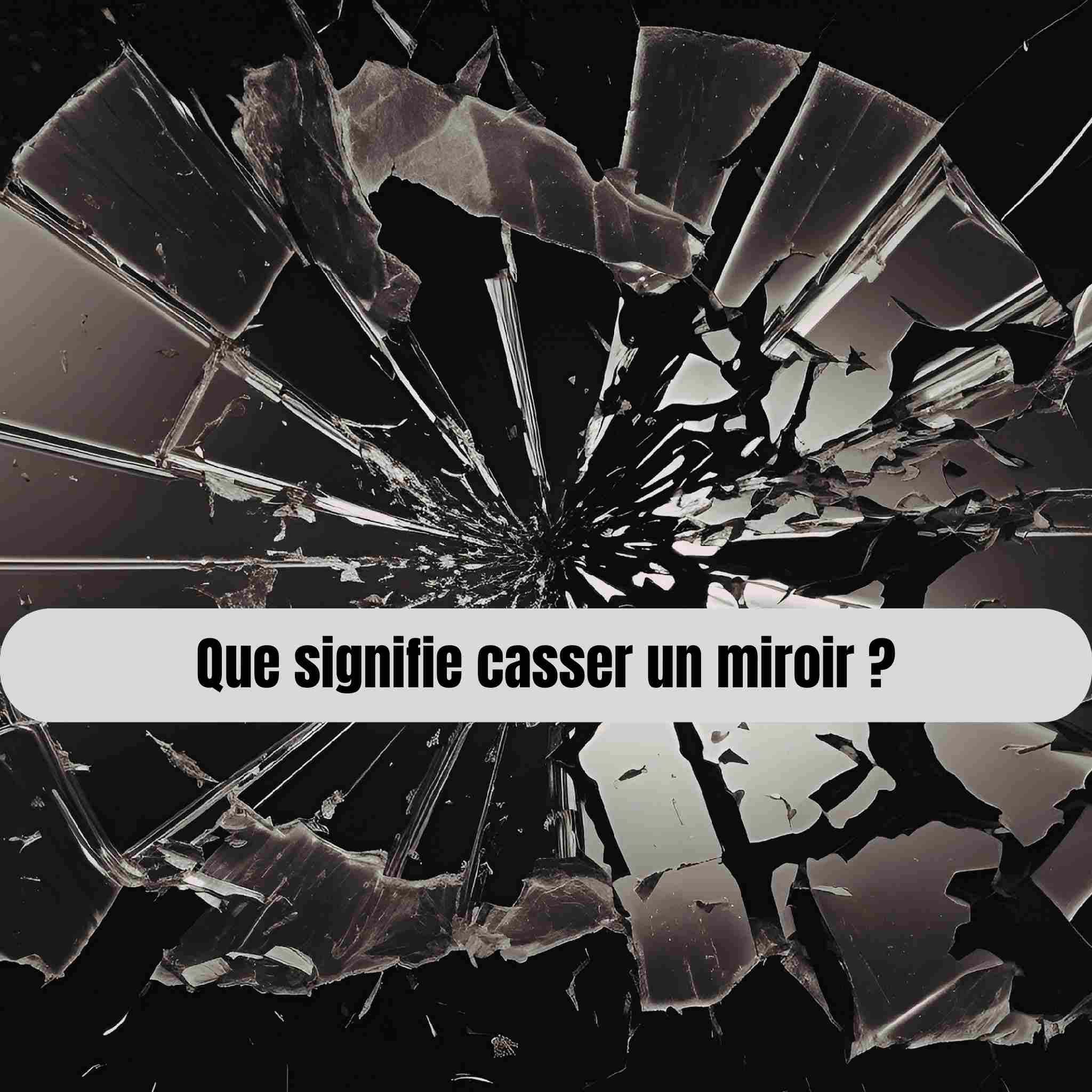 Que signifie casser un miroir ? Symbolique, superstition et explications