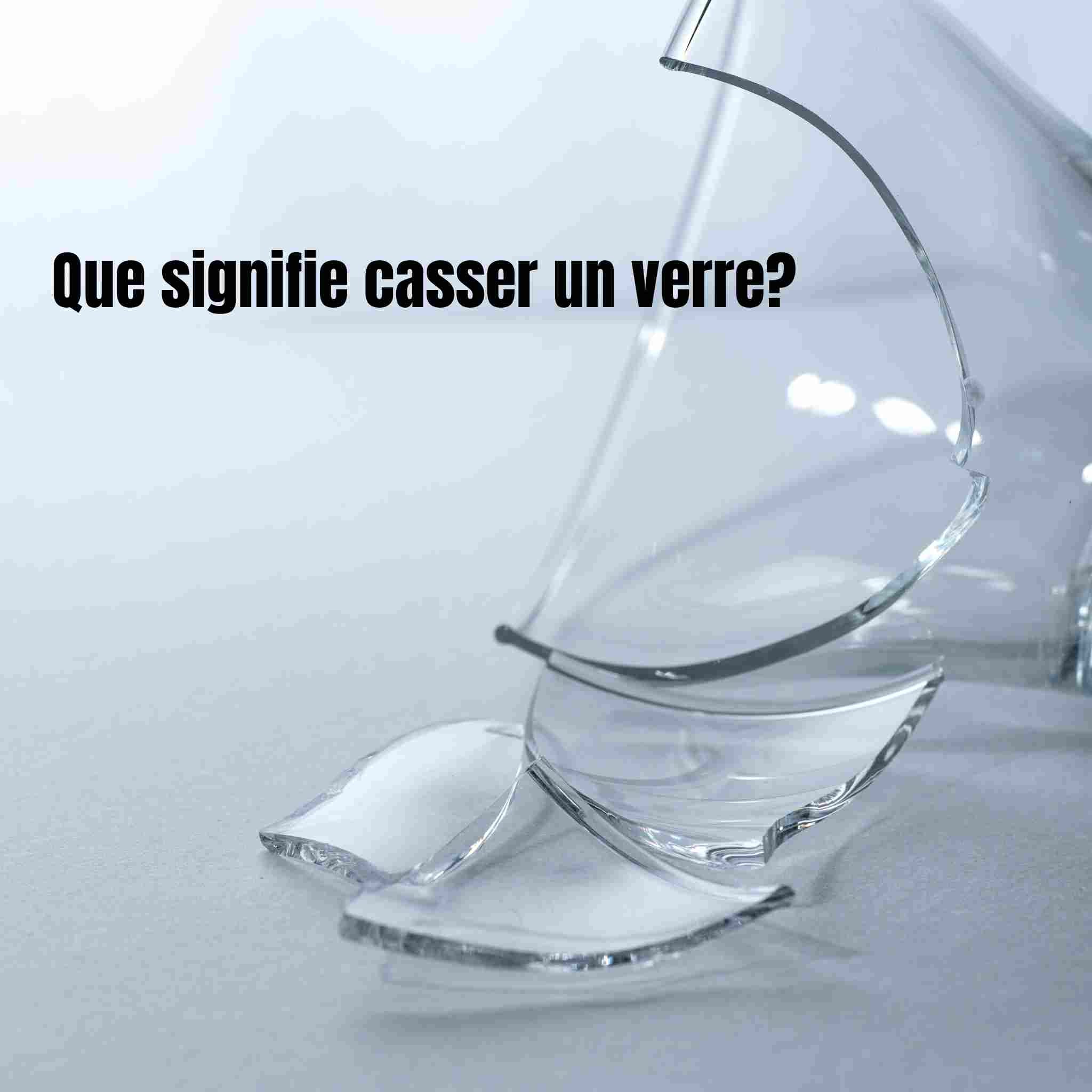 Que signifie casser un verre? 
