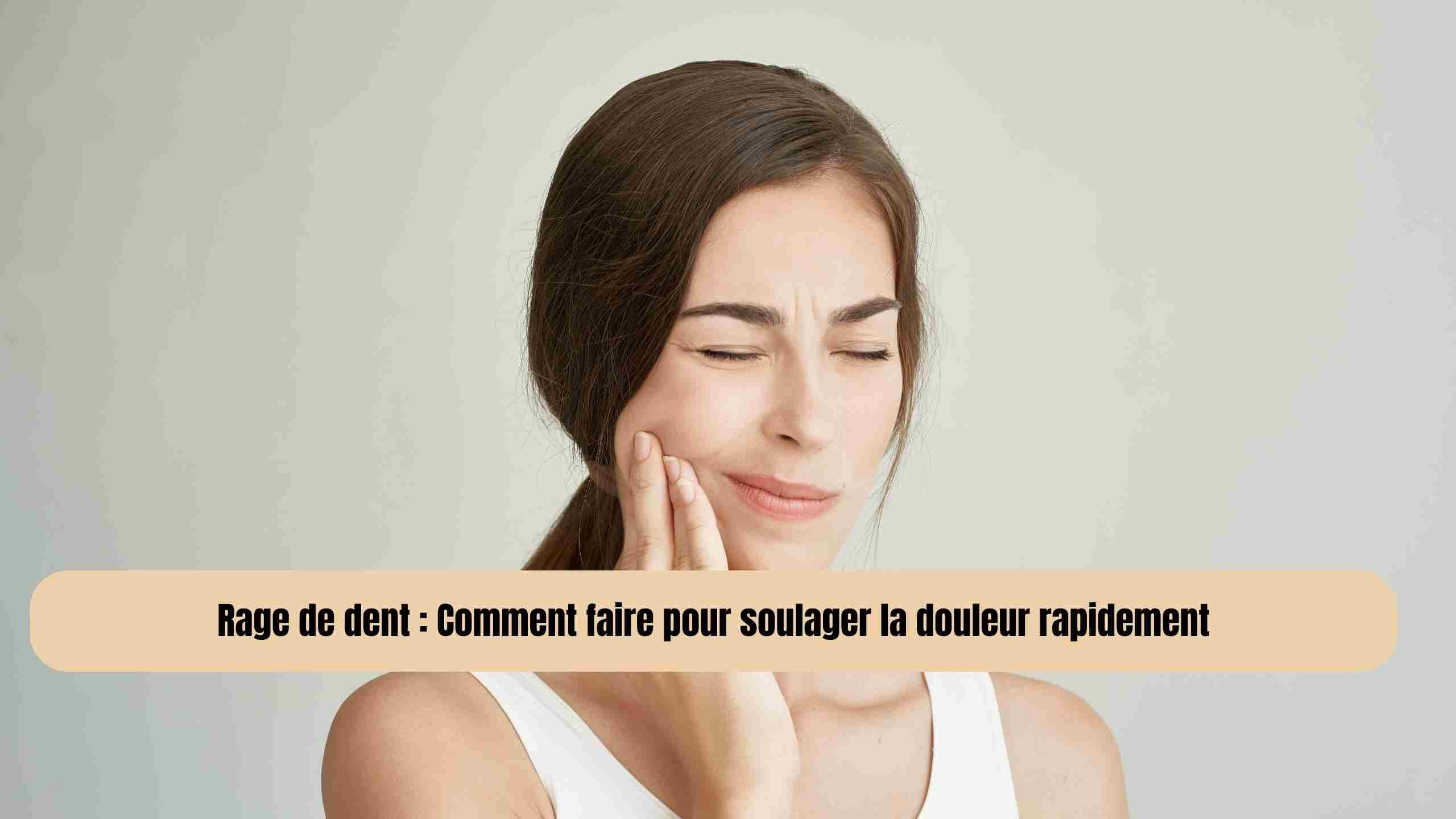 Rage de dent : comment faire pour soulager la douleur rapidement