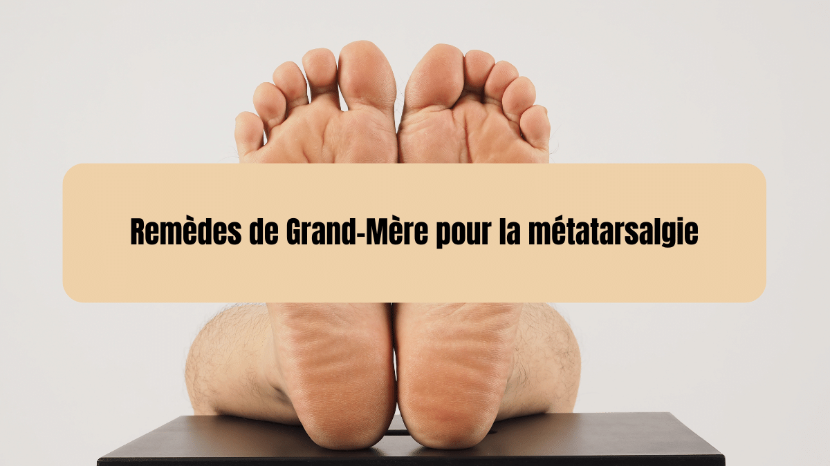 Remèdes de Grand-Mère pour la métatarsalgie