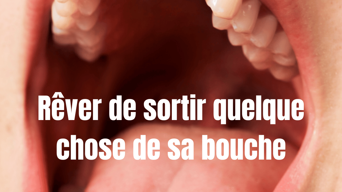 rêver de sortir quelque chose de sa bouche