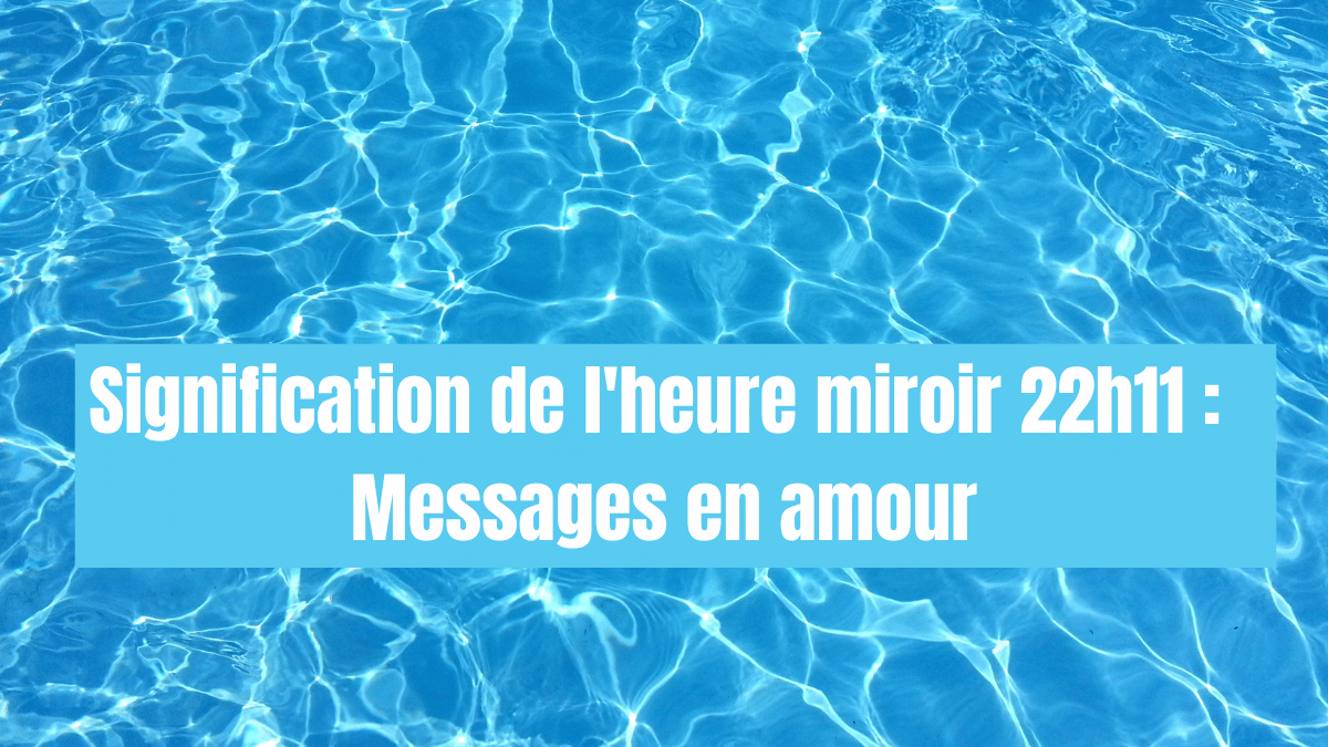 Signification de l'heure miroir 22h11 : Messages en amour