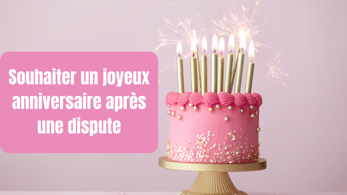 souhaiter un joyeux anniversaire apres une dispute