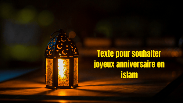 texte pour souhaiter joyeux anniversaire islam