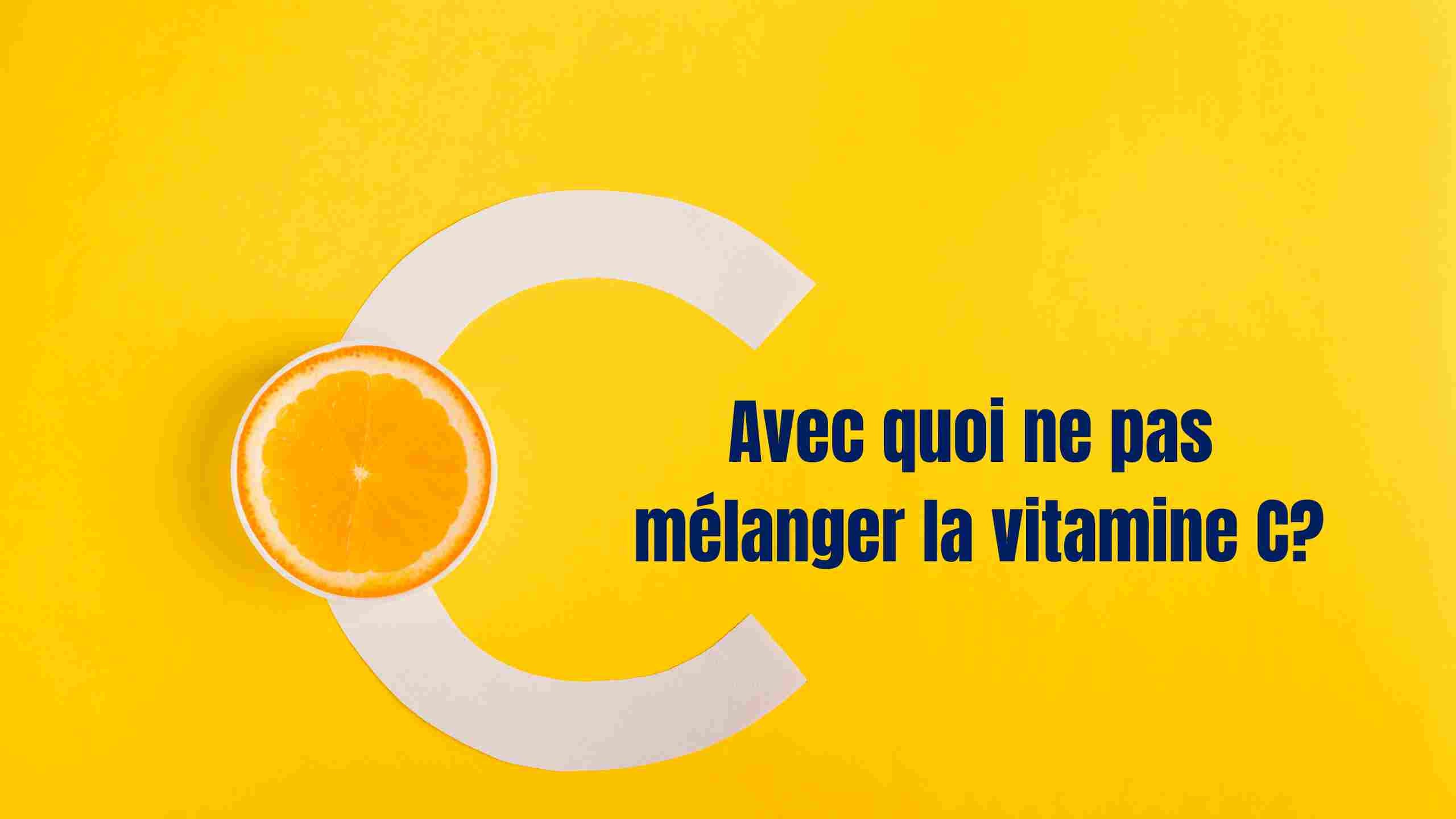 Avec quoi ne pas mélanger la vitamine C?