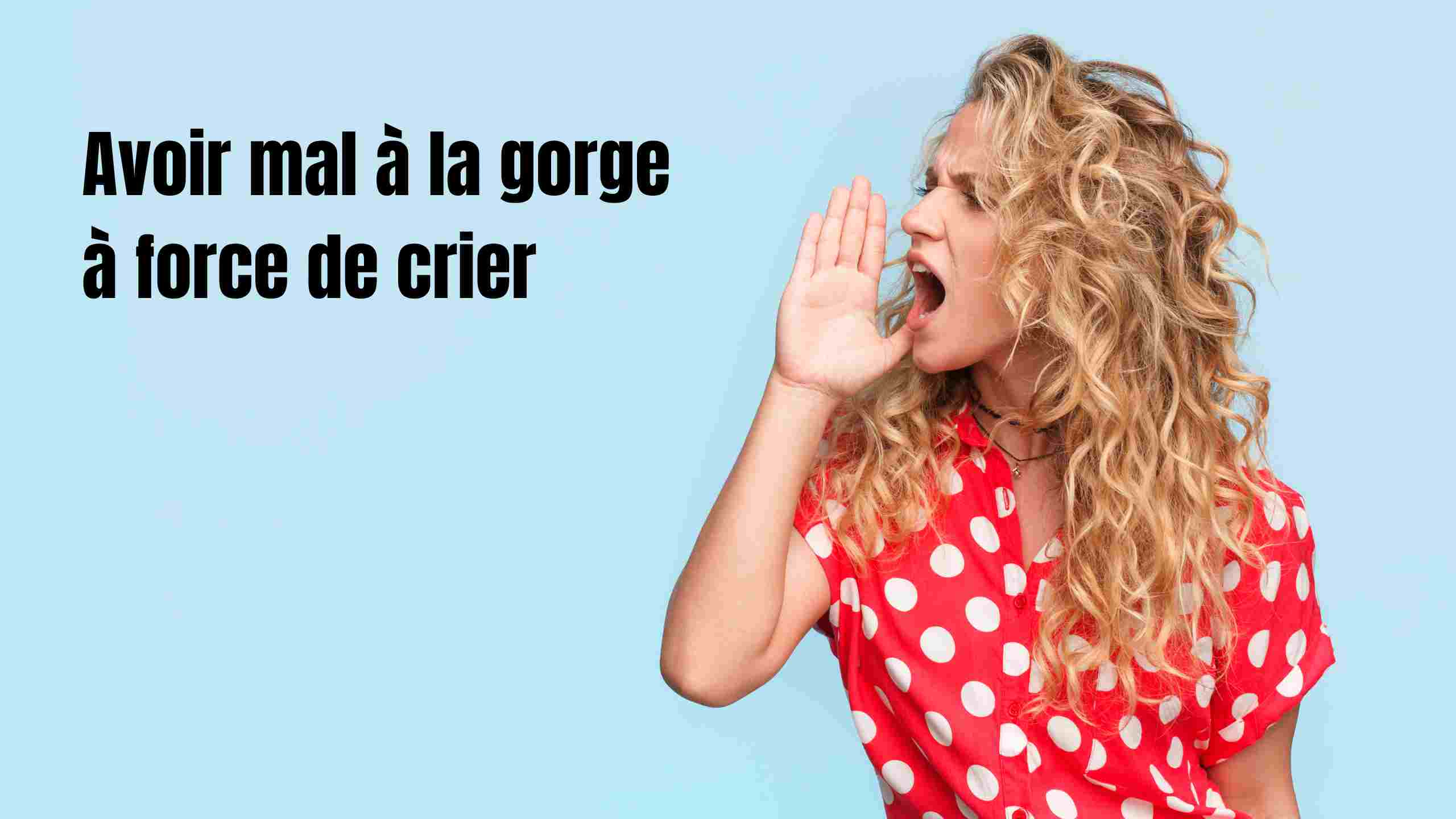 avoir mal a la gorge a force de crier