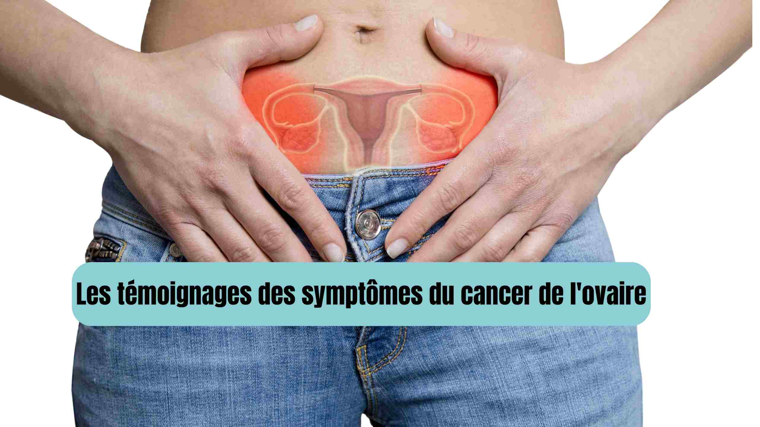 Les témoignages des symptômes du cancer de l'ovaire