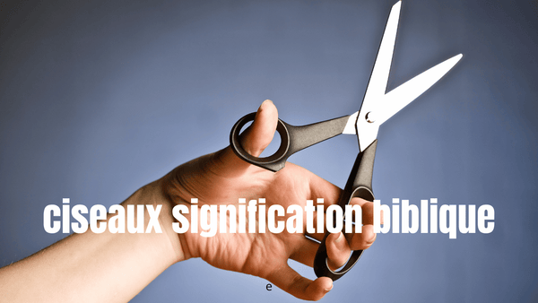 ciseaux signification biblique