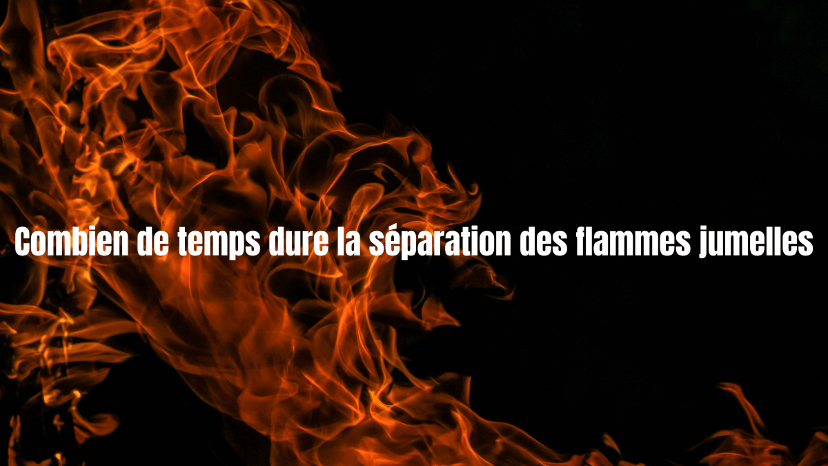 Combien de temps dure la séparation des flammes jumelles?