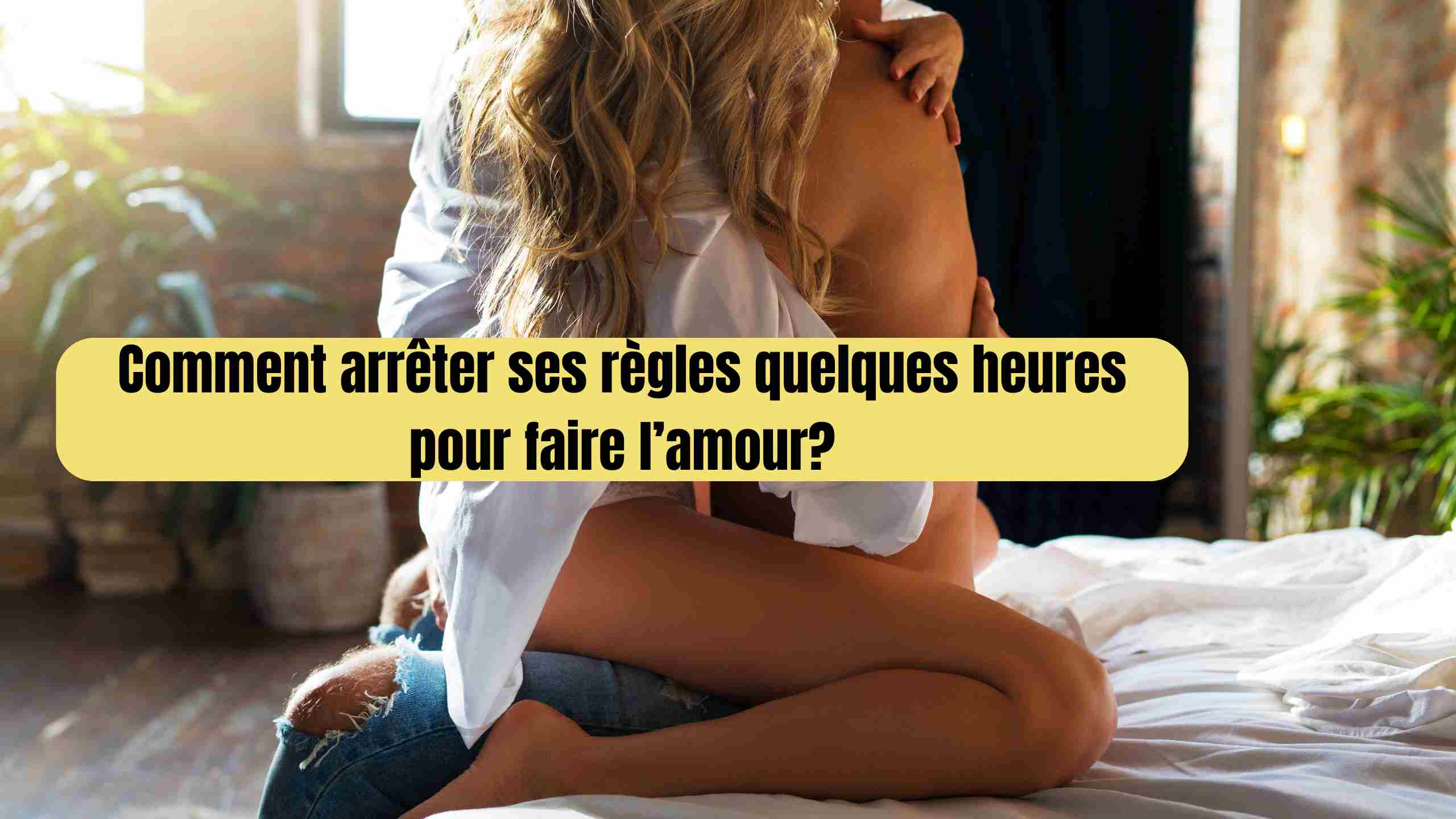 comment arrêter ses règles quelques heures pour faire l amour