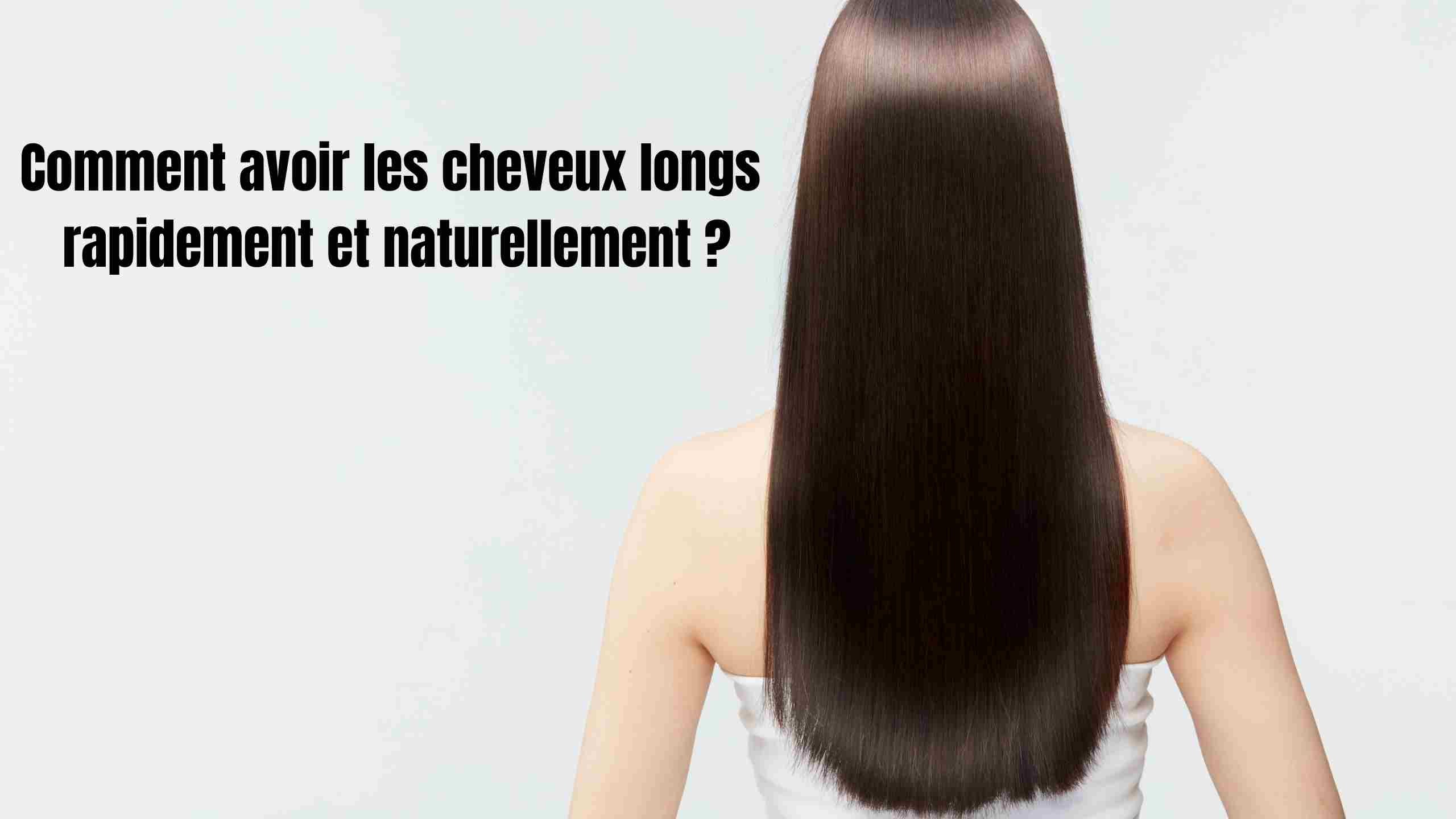 Comment avoir les cheveux longs rapidement et naturellement ?