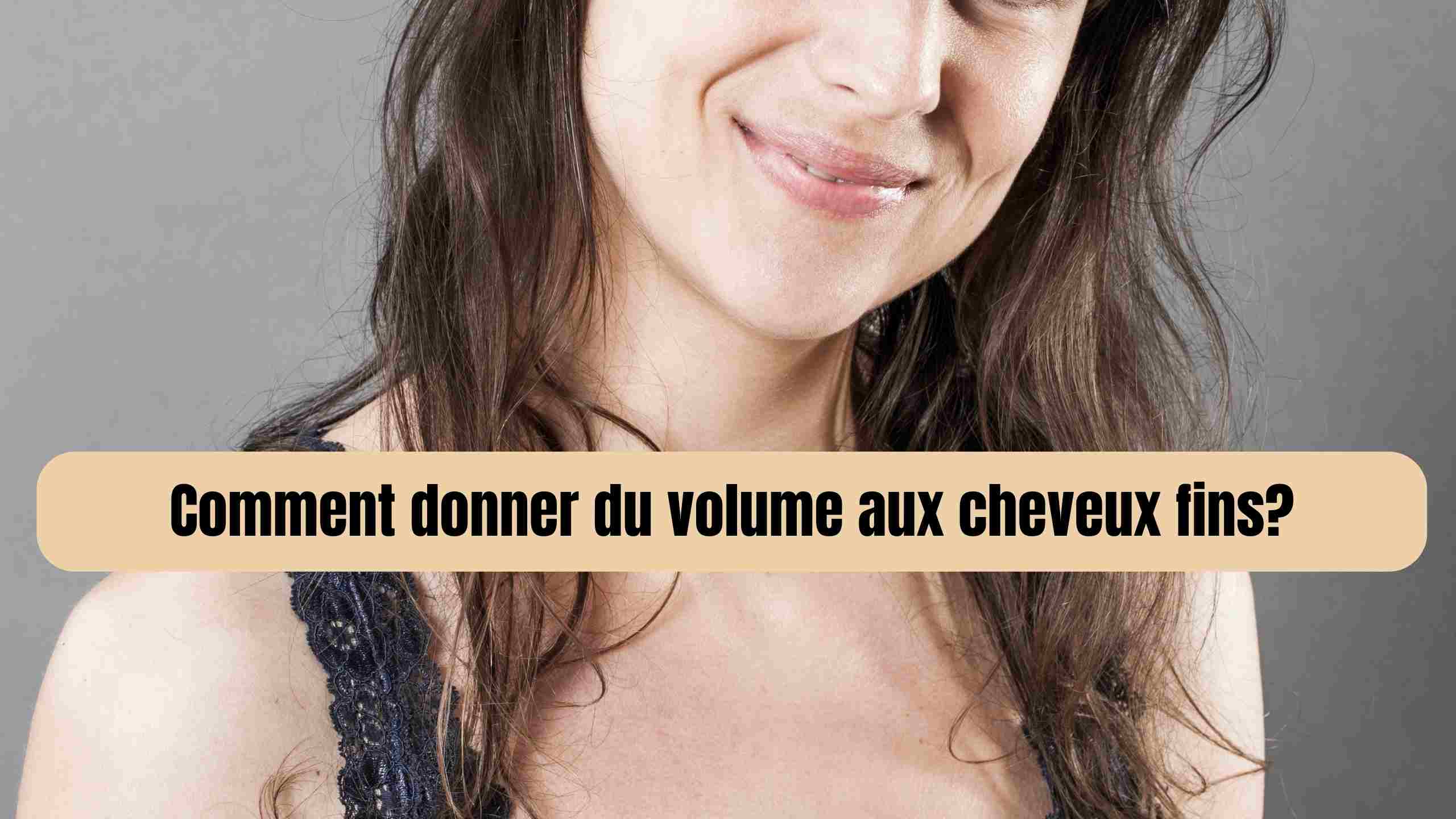 comment avoir du volume aux cheveux fins