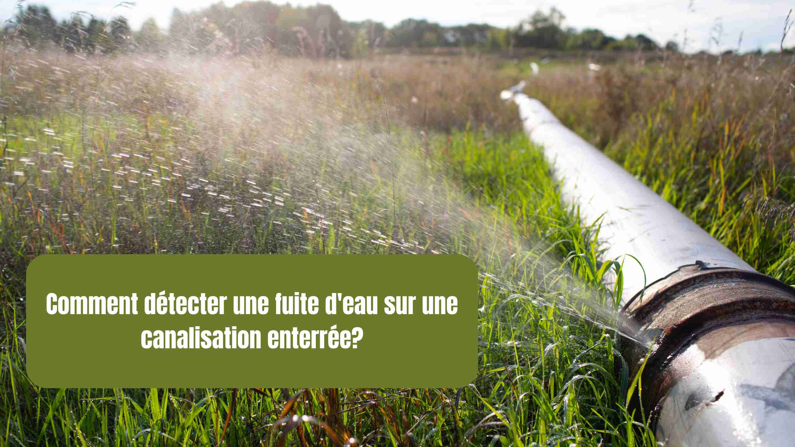 Comment détecter une fuite d'eau sur une canalisation enterrée?