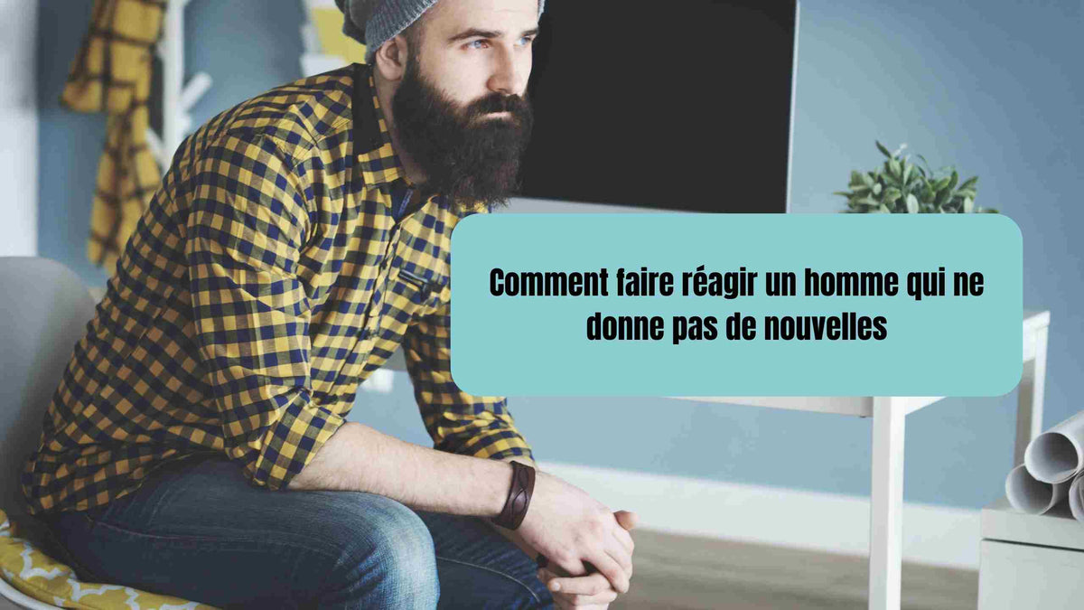 Comment faire réagir un homme qui ne donne pas de nouvelles?