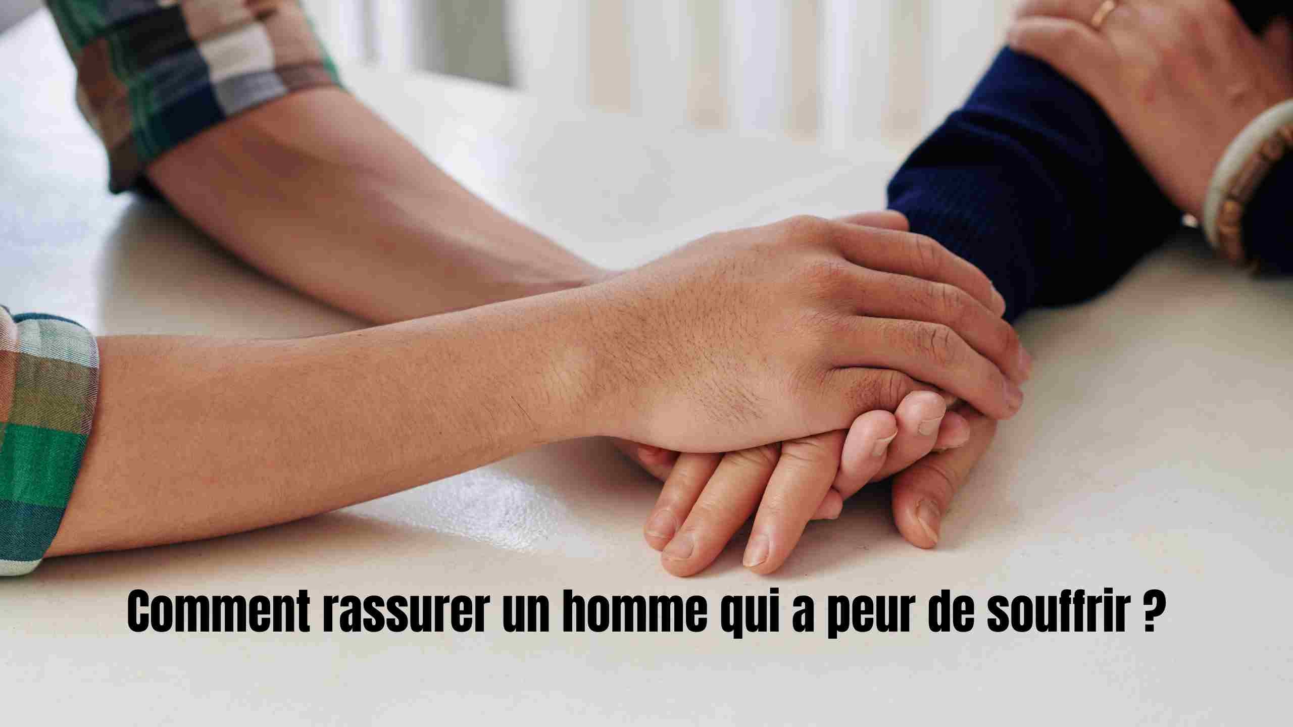 Comment rassurer un homme qui a peur de souffrir ?