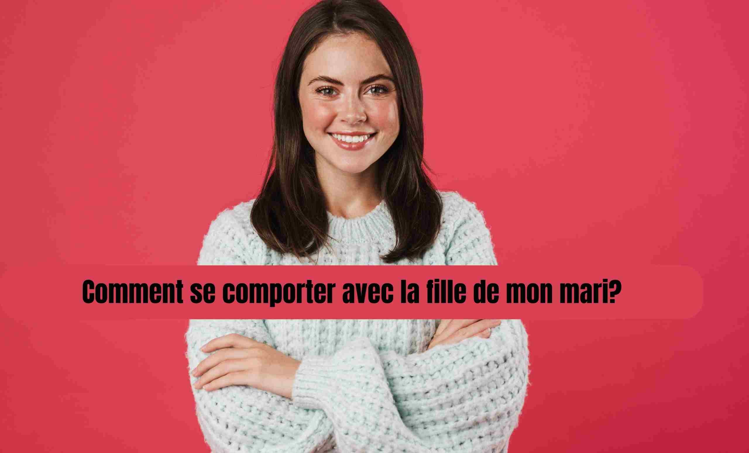 Comment se comporter avec la fille de son mari ?