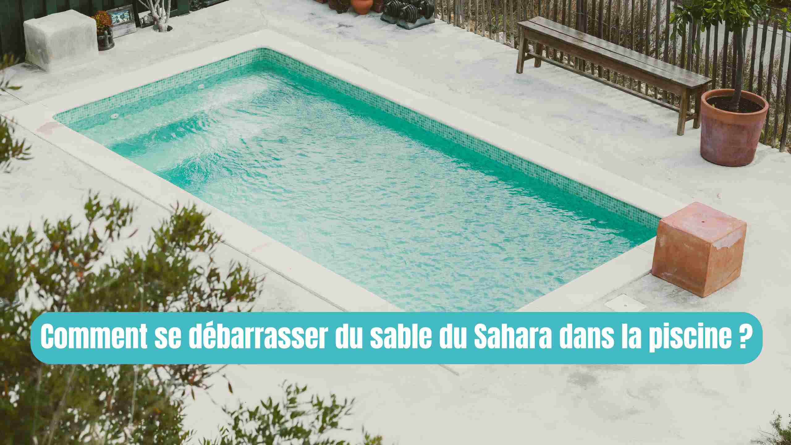 Comment enlever le sable du Sahara dans la piscine ?