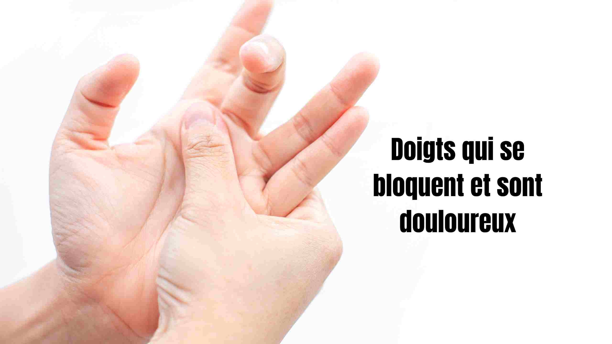 Doigts qui se bloquent douloureux