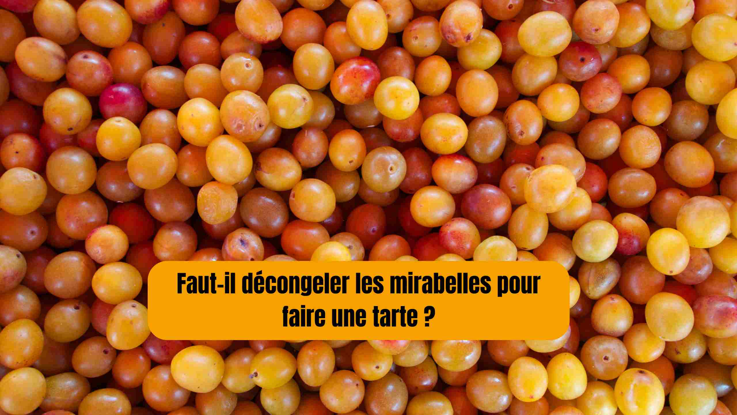 Faut-il décongeler les mirabelles pour faire une tarte ?