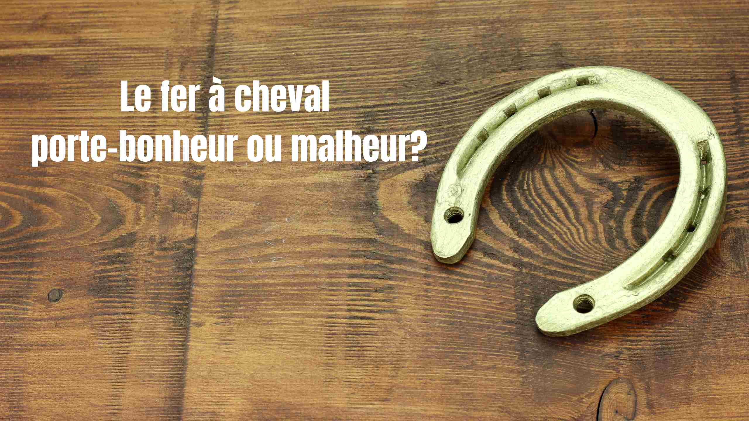 Le fer à cheval porte-bonheur ou malheur?