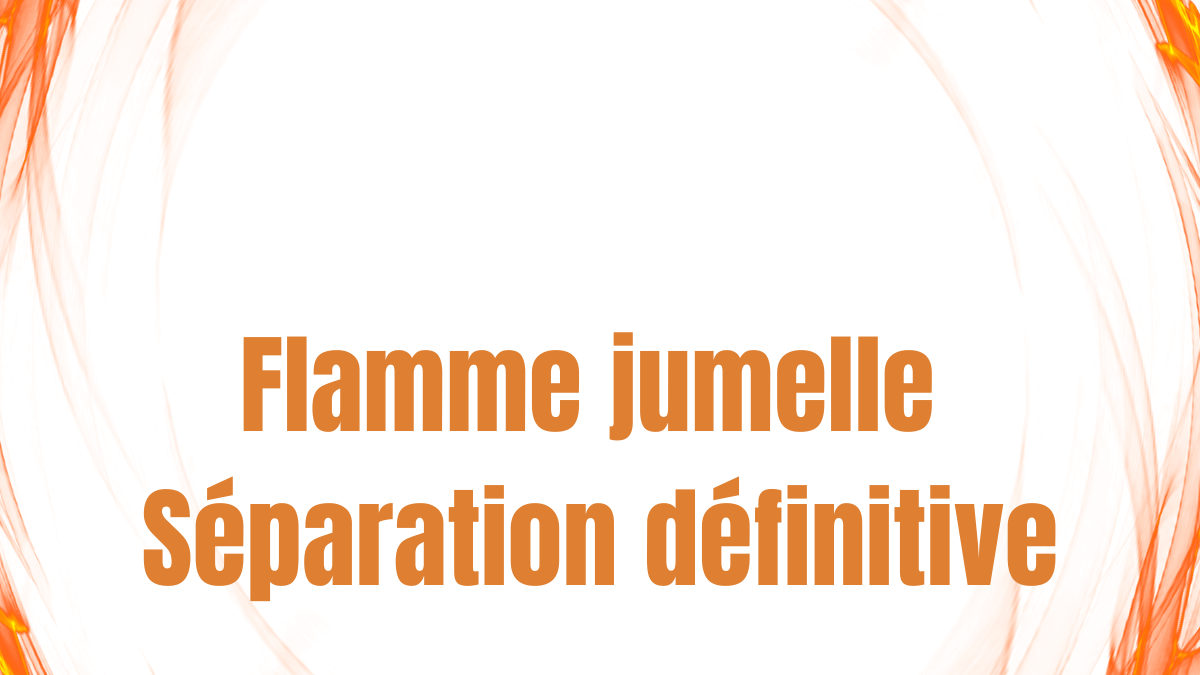 flamme jumelle separation definitive