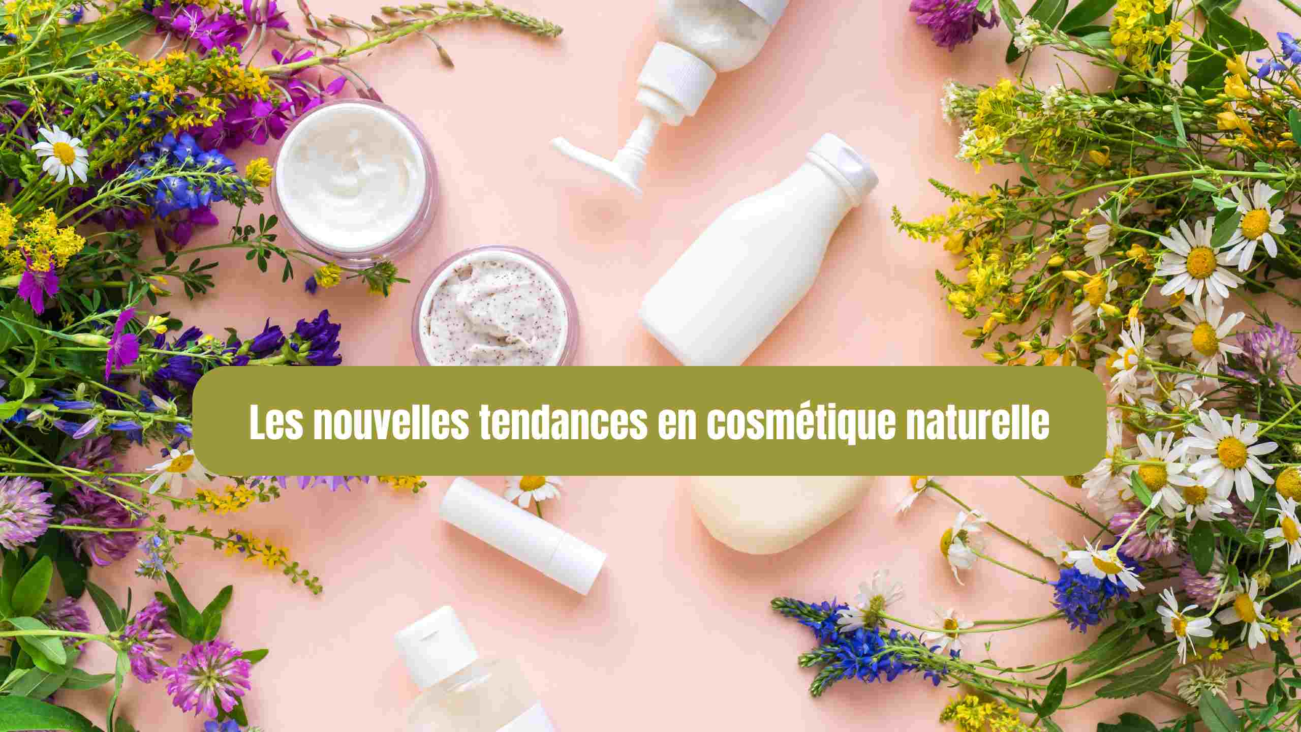 Les nouvelles tendances en cosmétique naturelle