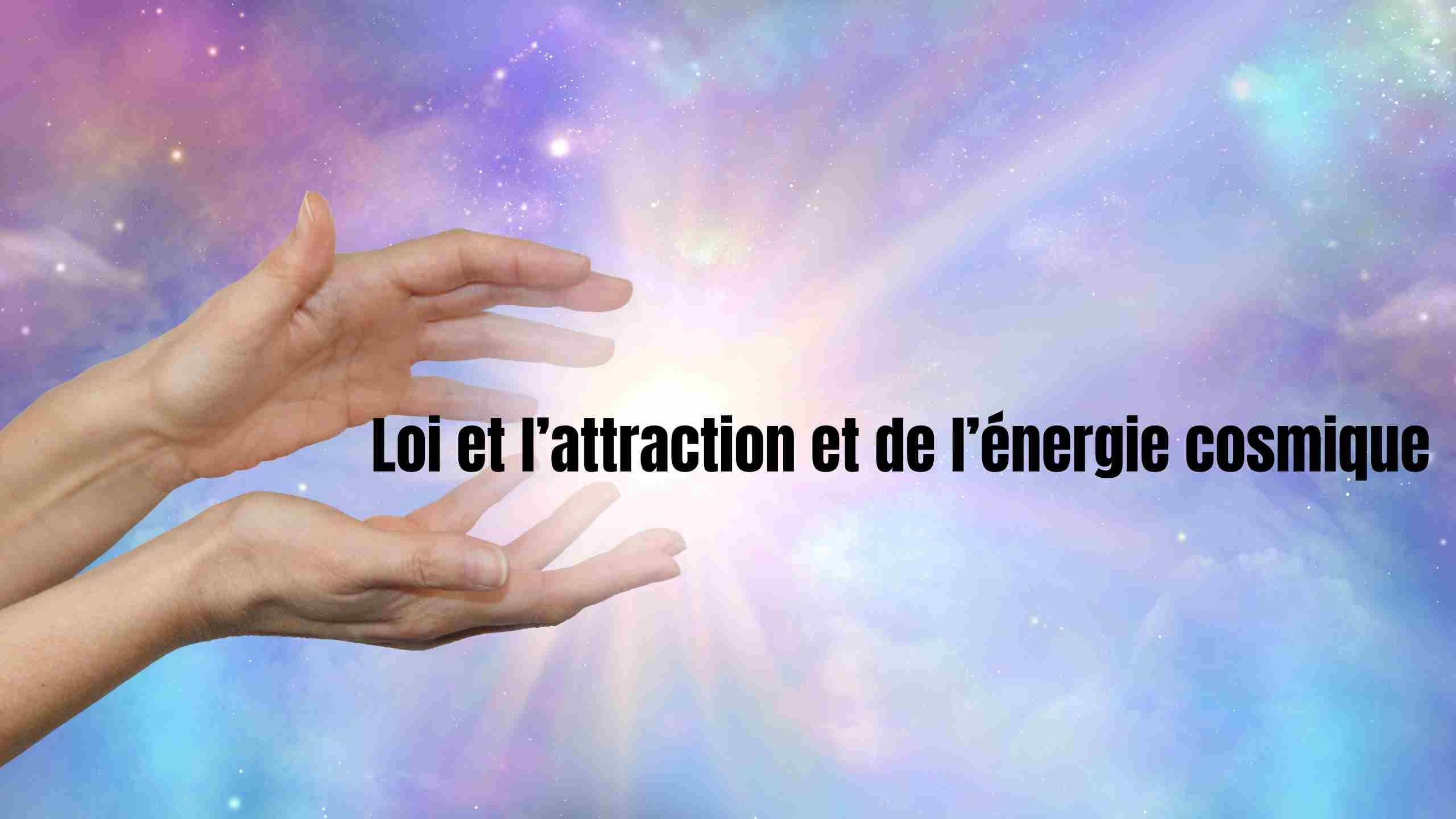 La loi de l'attraction et de l'énergie cosmique