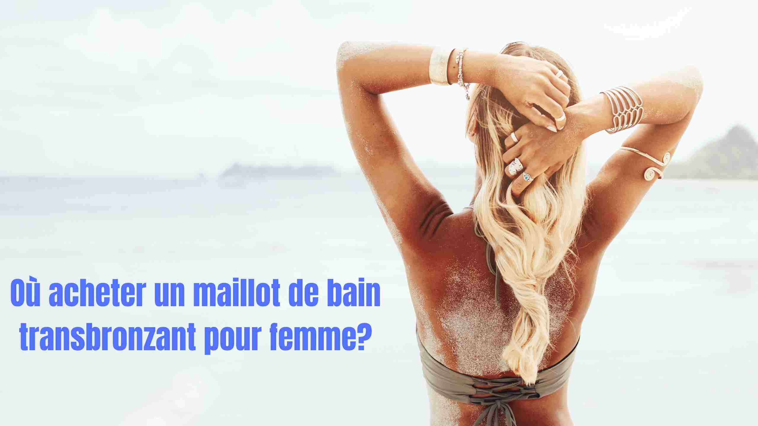 Où acheter un maillot de bain transbronzant pour femme?