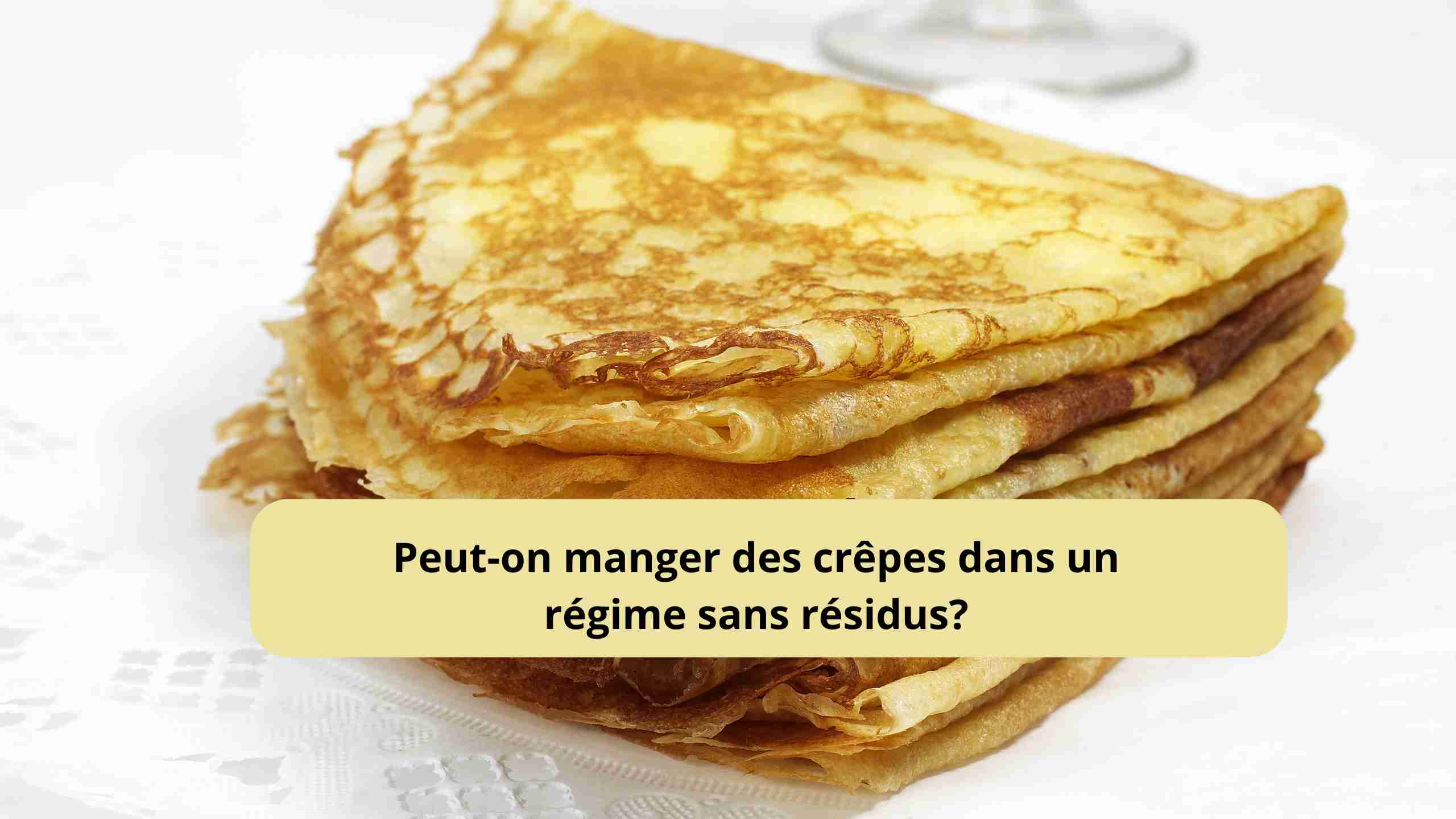 Peut-on manger des crêpes dans un régime sans résidus?