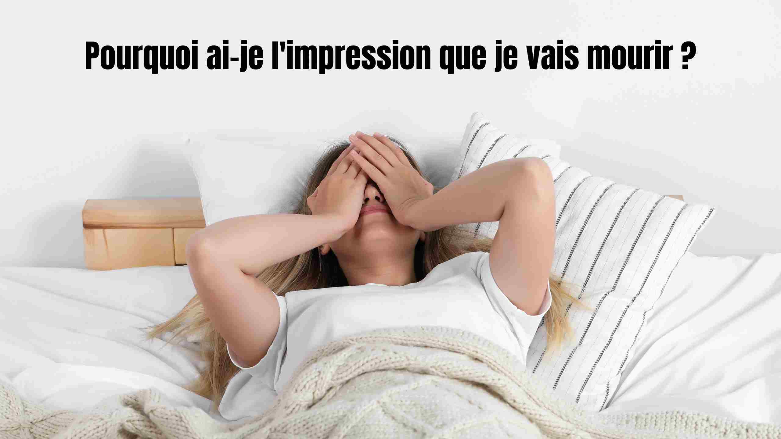 Pourquoi ai-je l'impression que je vais mourir ?