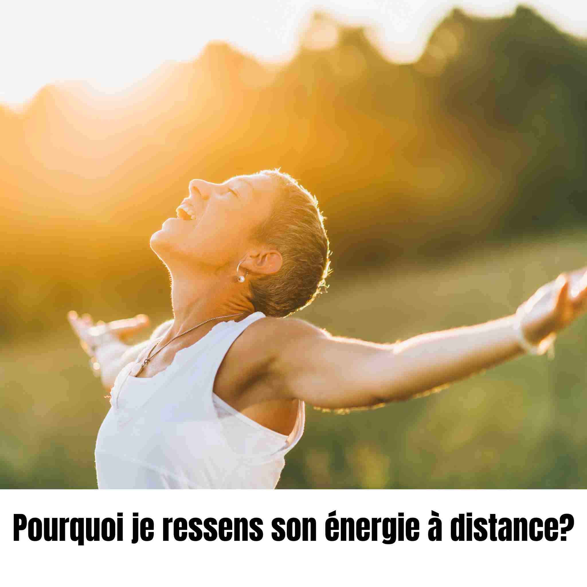 Pourquoi je ressens son énergie à distance?