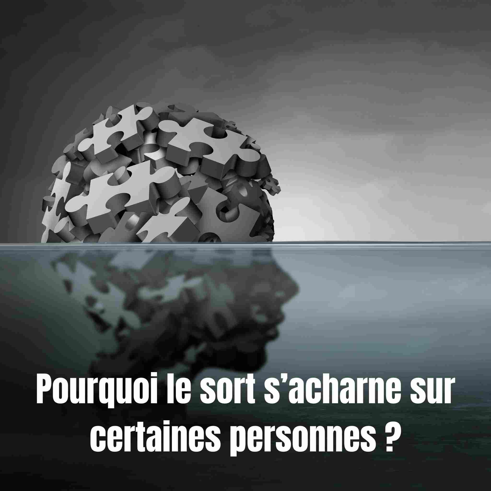 Pourquoi le sort s’acharne sur certaines personnes ?