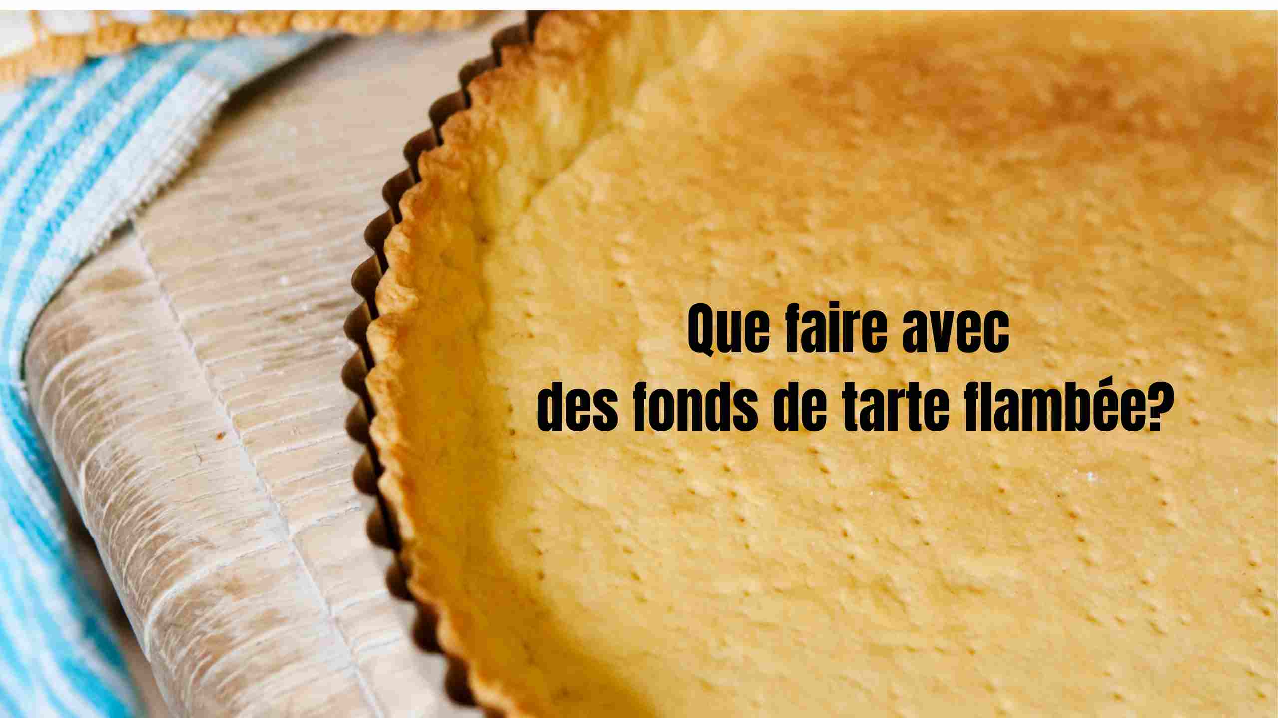 Que faire avec des fonds de tarte flambée?