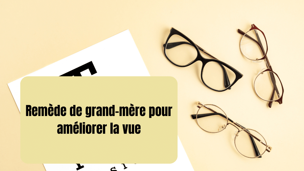 Améliorez naturellement votre vue avec ces remèdes de grand-mère!