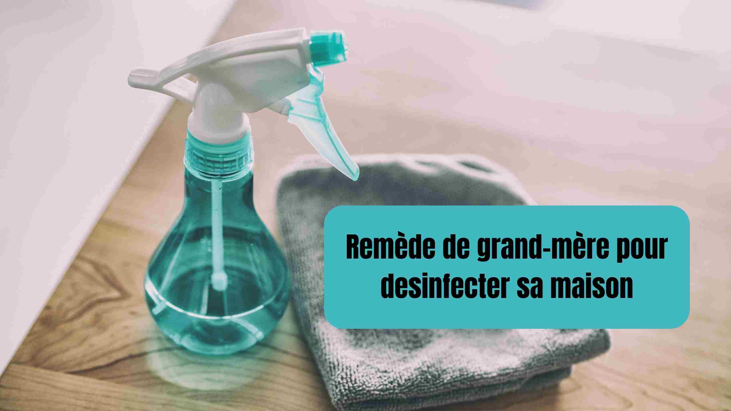 Les meilleurs remèdes de grand-mère pour désinfecter la maison