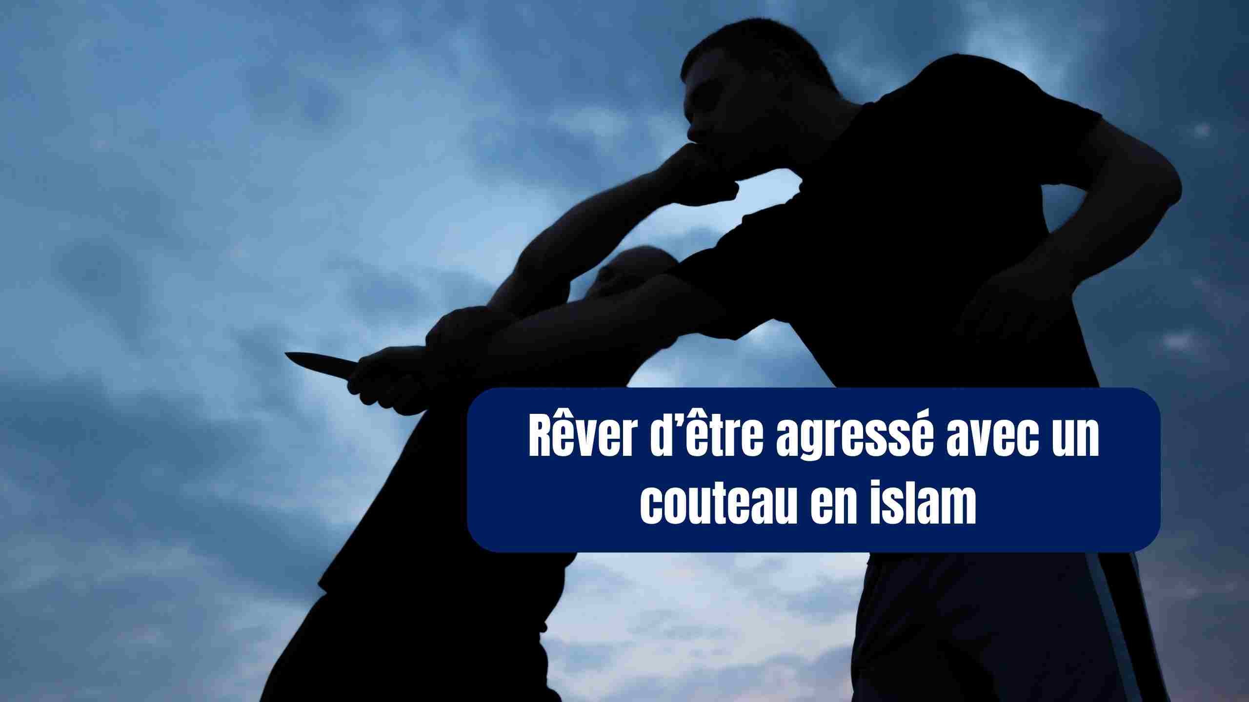 rever d'être agresse avec un couteau islam