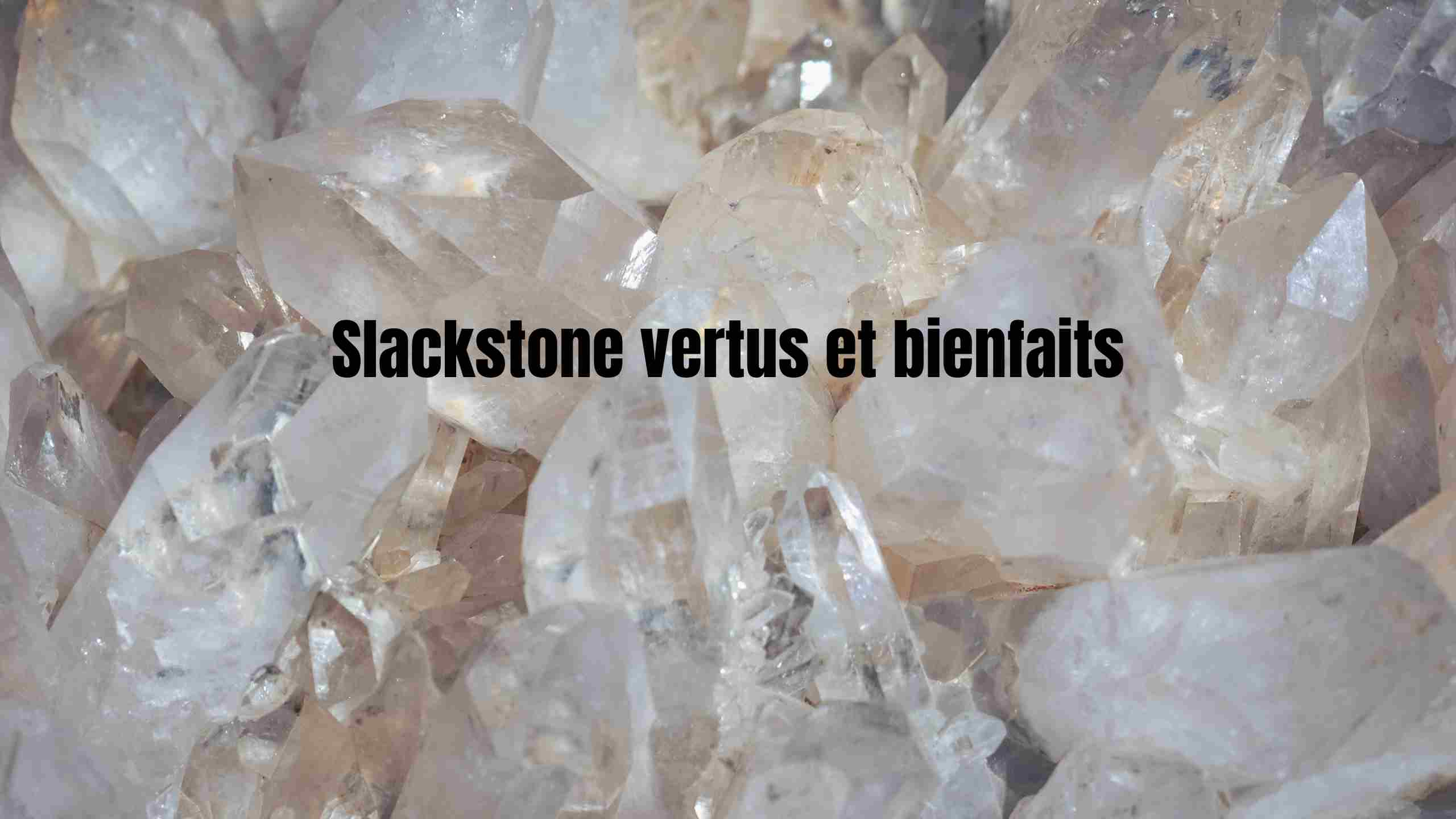 slackstone vertu et bienfait