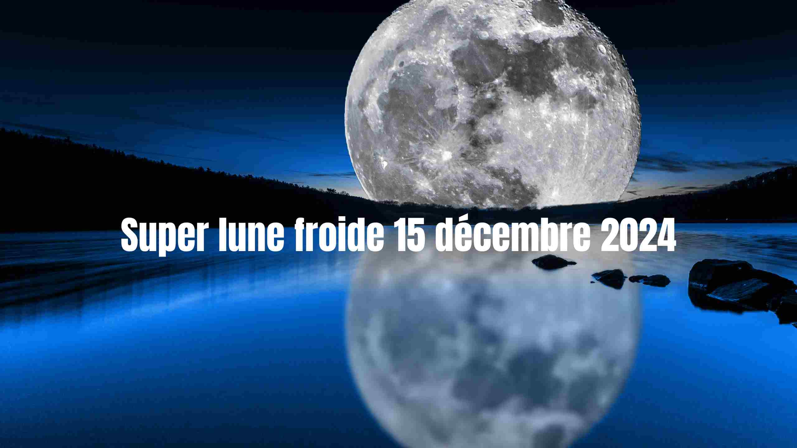 super lune froide 15 decembre 2024